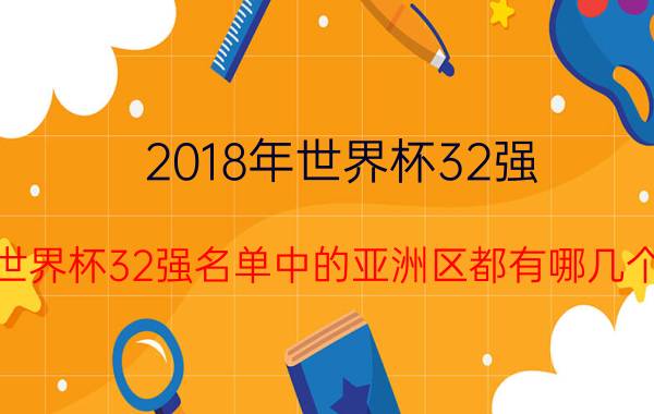 2018年世界杯32强 2018世界杯32强名单中的亚洲区都有哪几个名额？